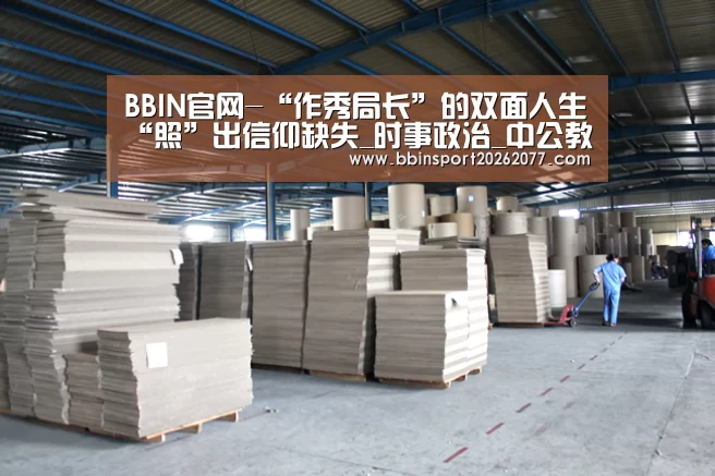 BBIN官网-“作秀局长”的双面人生“照”出信仰缺失_时事政