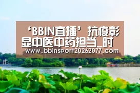 ‘BBIN直播’抗疫彰显中医中药担当_时事政治_中公教育网(图4) BBIN直播