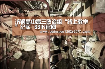 济钢高中高三政治组“线上教学”纪实-BBIN官网