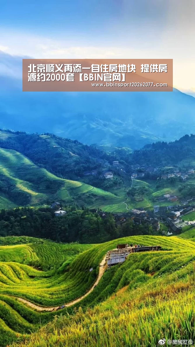 北京顺义再添一自住房地块 提供房源约2000套【BBIN官网】(图3) BBIN登录