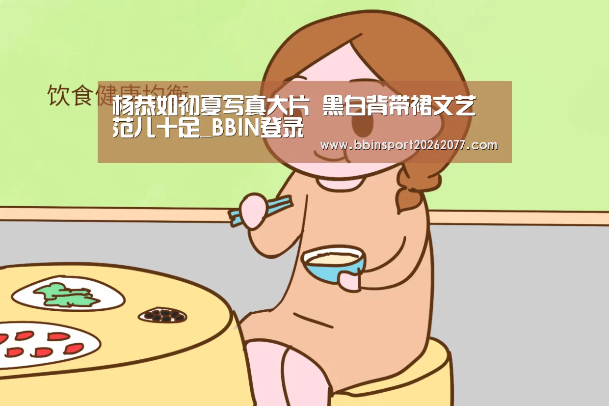 杨恭如初夏写真大片 黑白背带裙文艺范儿十足_BBIN登录(图3) BBIN登录